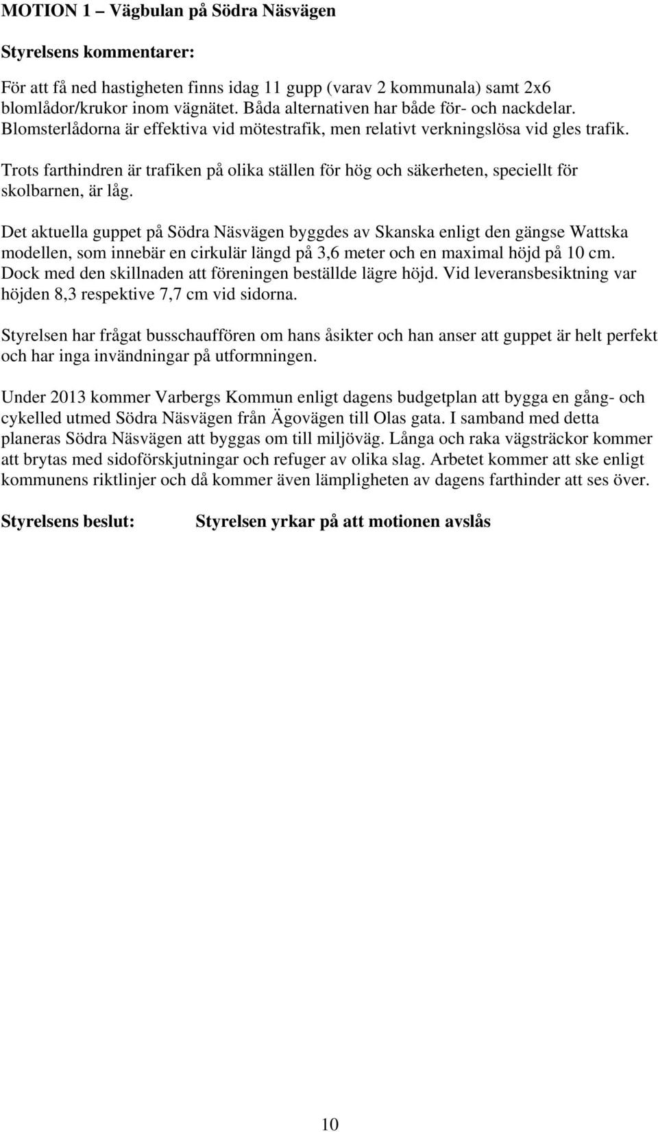 Trots farthindren är trafiken på olika ställen för hög och säkerheten, speciellt för skolbarnen, är låg.