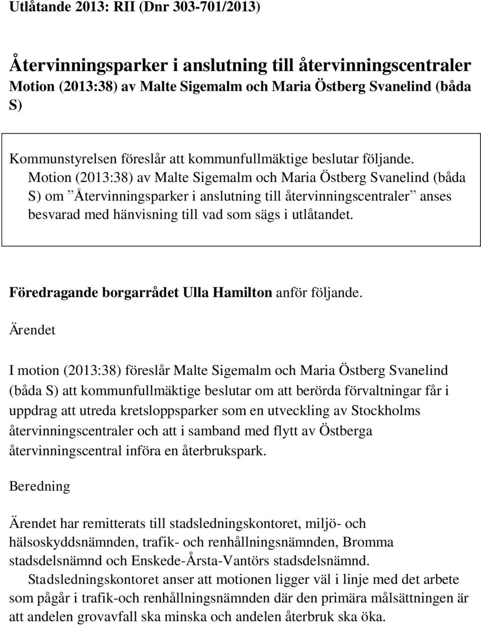 Motion (2013:38) av Malte Sigemalm och Maria Östberg Svanelind (båda S) om Återvinningsparker i anslutning till återvinningscentraler anses besvarad med hänvisning till vad som sägs i utlåtandet.