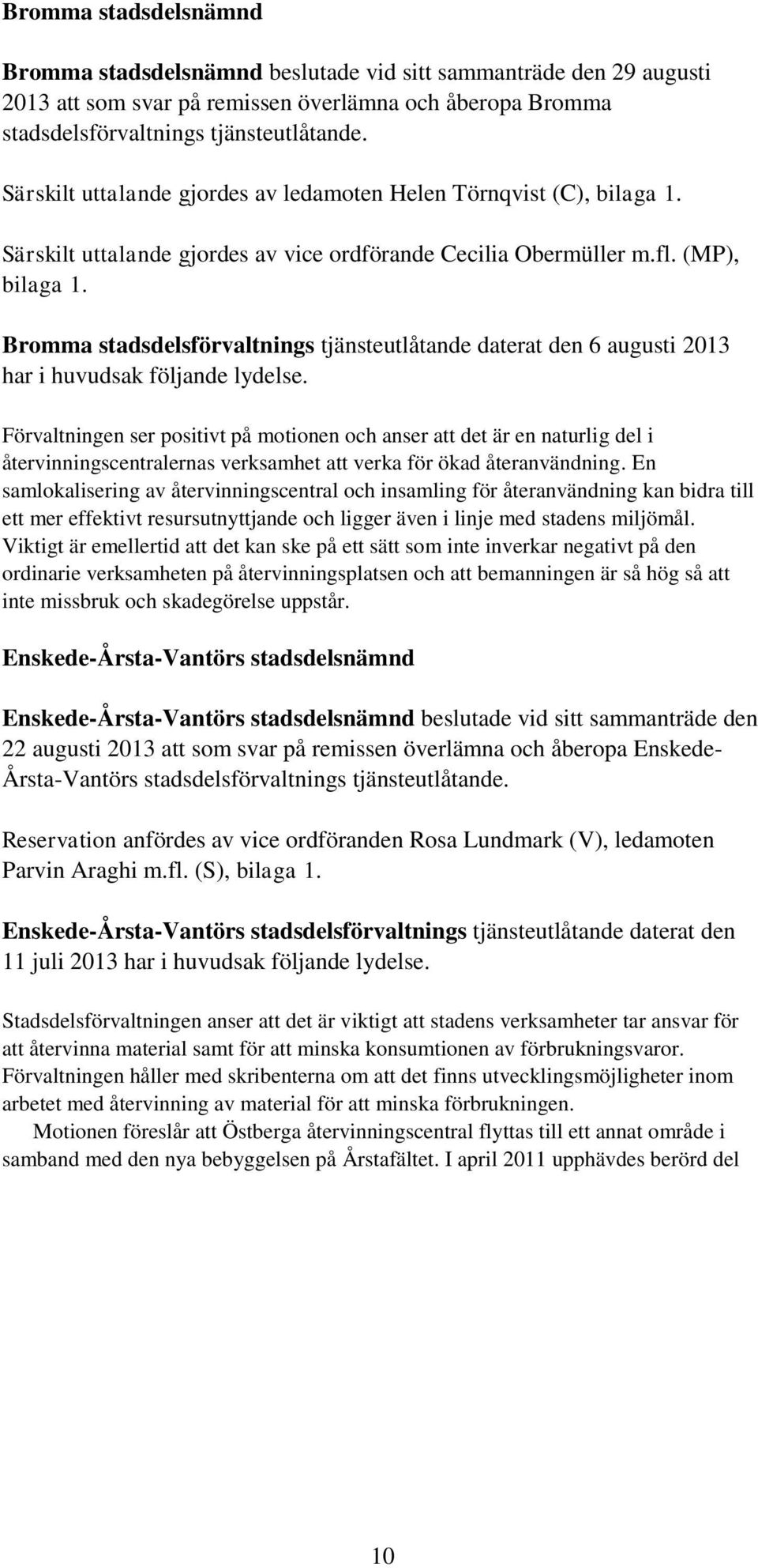 Bromma stadsdelsförvaltnings tjänsteutlåtande daterat den 6 augusti 2013 har i huvudsak följande lydelse.