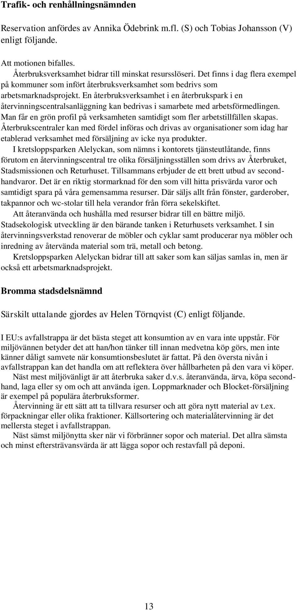 En återbruksverksamhet i en återbrukspark i en återvinningscentralsanläggning kan bedrivas i samarbete med arbetsförmedlingen.