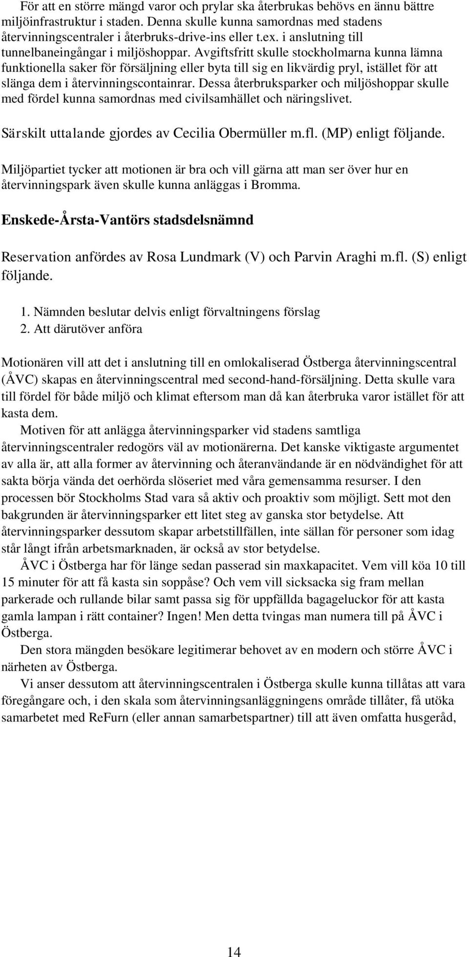 Avgiftsfritt skulle stockholmarna kunna lämna funktionella saker för försäljning eller byta till sig en likvärdig pryl, istället för att slänga dem i återvinningscontainrar.