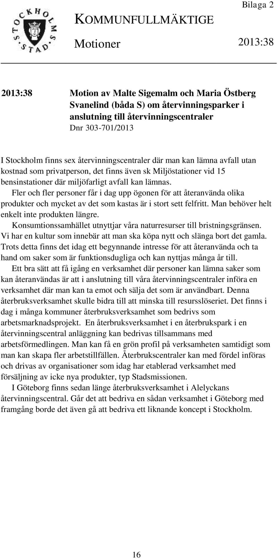 Fler och fler personer får i dag upp ögonen för att återanvända olika produkter och mycket av det som kastas är i stort sett felfritt. Man behöver helt enkelt inte produkten längre.
