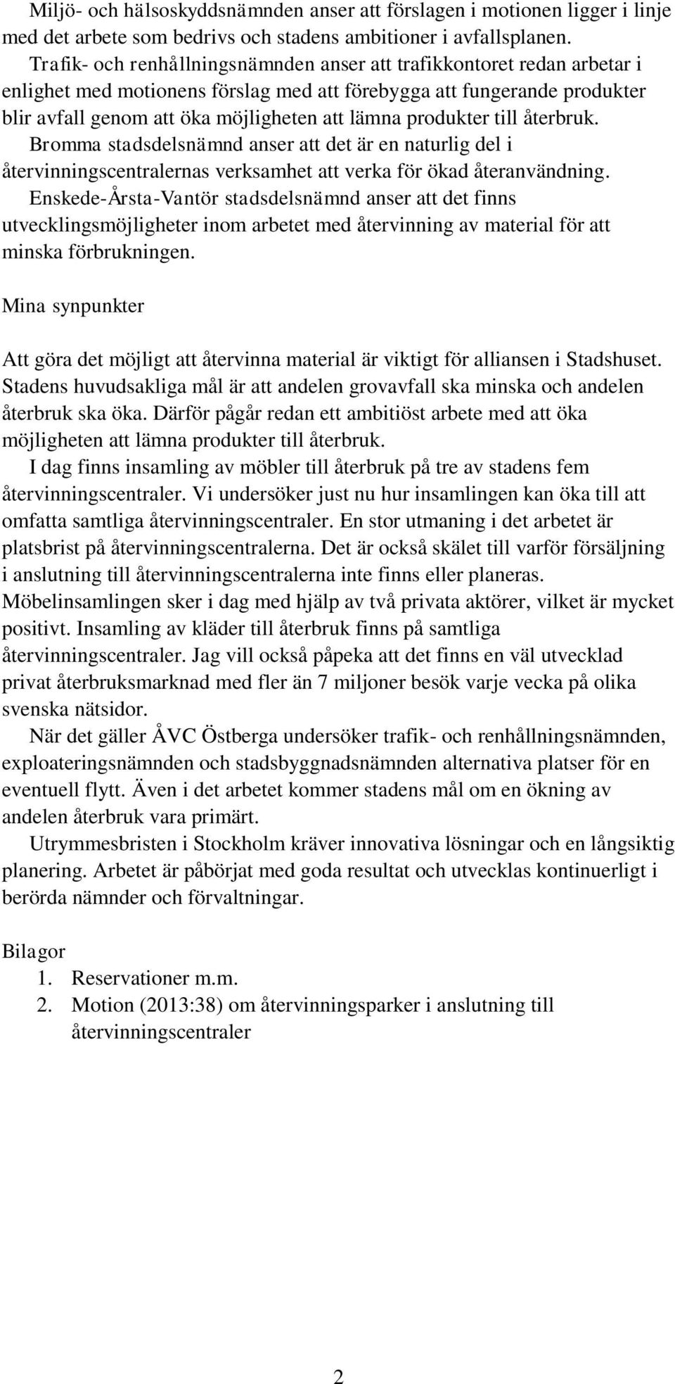 produkter till återbruk. Bromma stadsdelsnämnd anser att det är en naturlig del i återvinningscentralernas verksamhet att verka för ökad återanvändning.