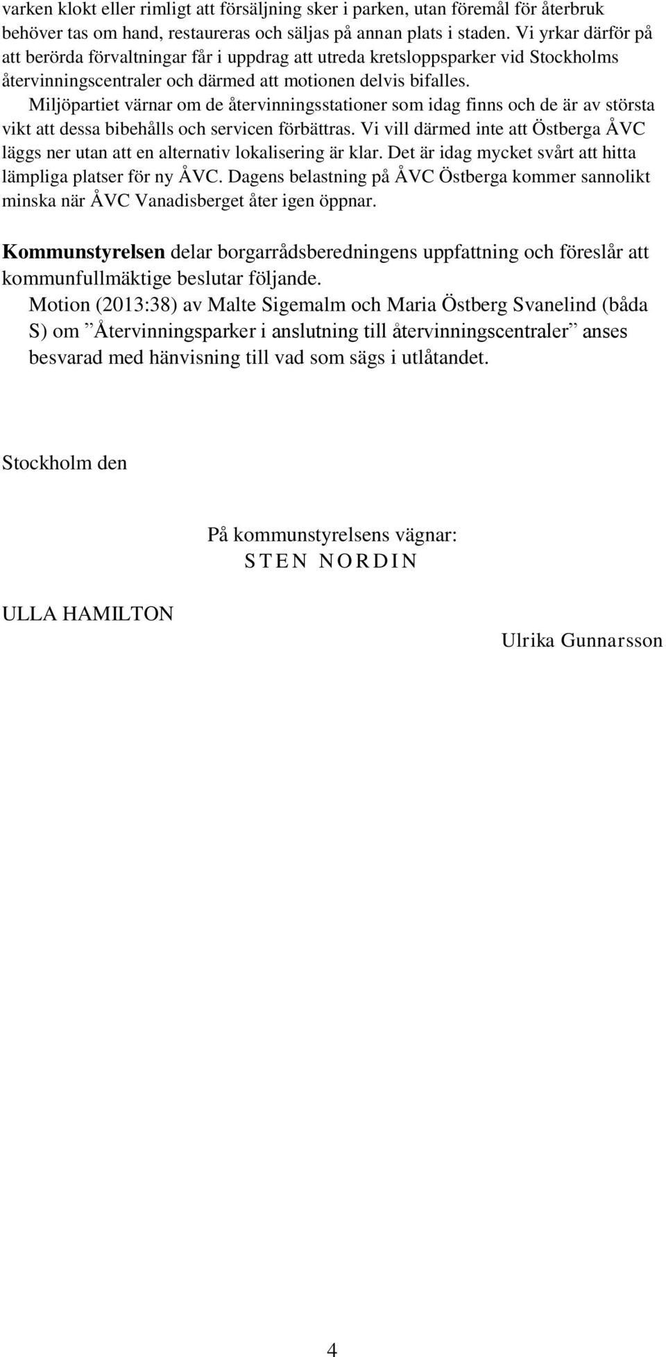 Miljöpartiet värnar om de återvinningsstationer som idag finns och de är av största vikt att dessa bibehålls och servicen förbättras.