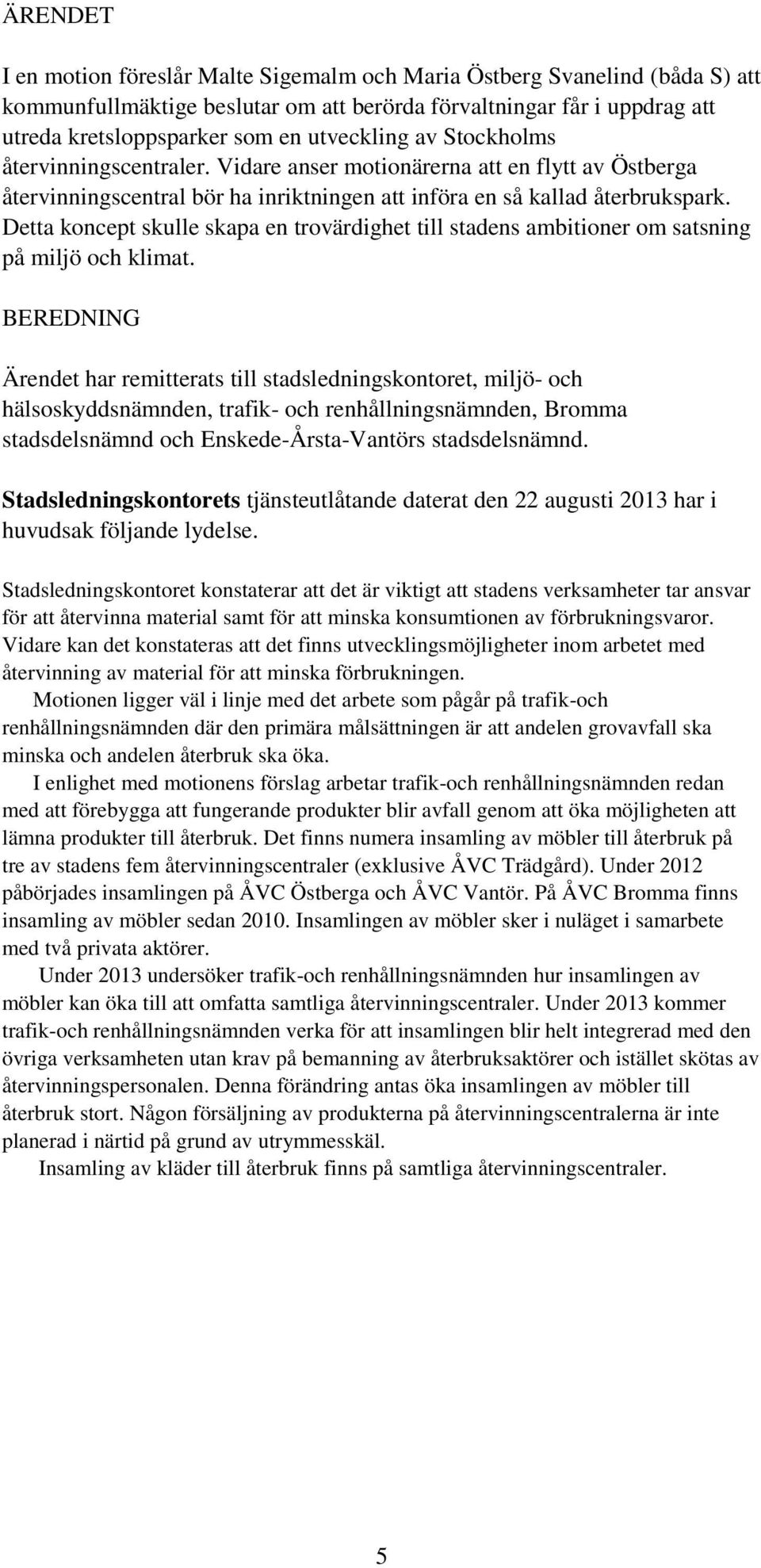 Detta koncept skulle skapa en trovärdighet till stadens ambitioner om satsning på miljö och klimat.