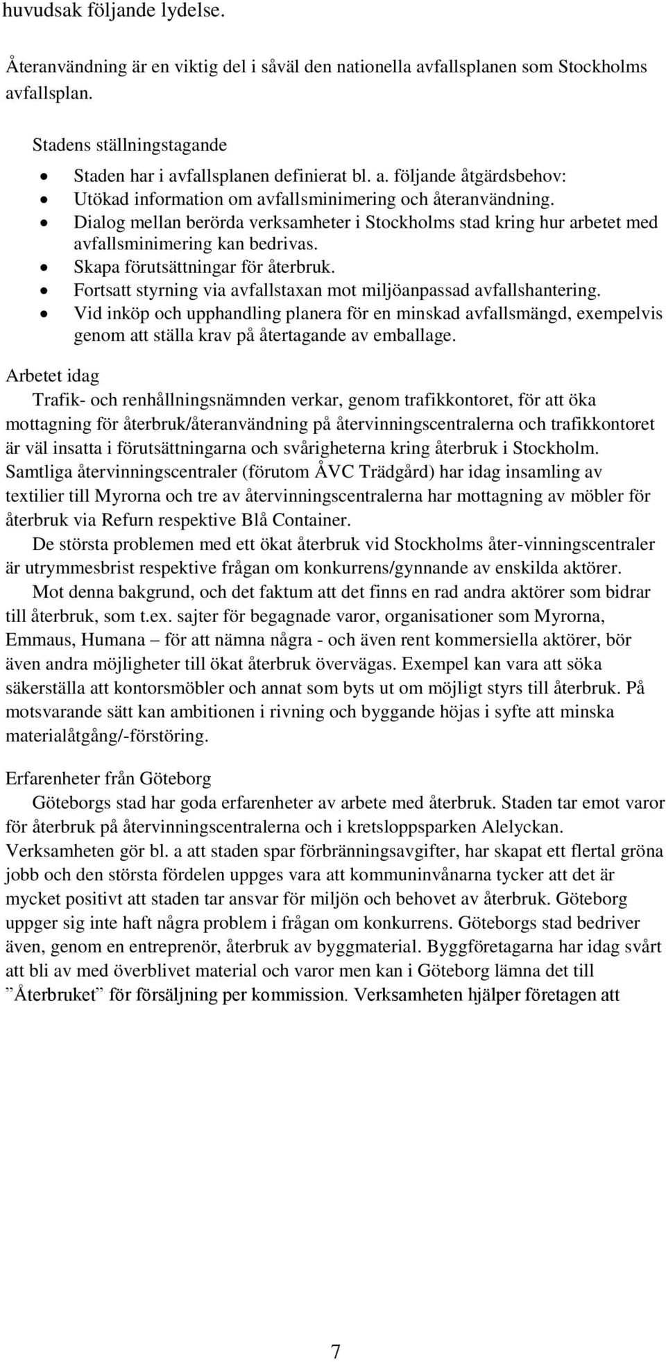 Fortsatt styrning via avfallstaxan mot miljöanpassad avfallshantering. Vid inköp och upphandling planera för en minskad avfallsmängd, exempelvis genom att ställa krav på återtagande av emballage.
