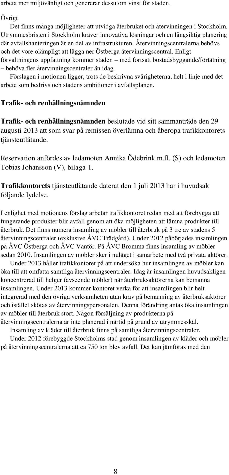 Återvinningscentralerna behövs och det vore olämpligt att lägga ner Östberga återvinningscentral.