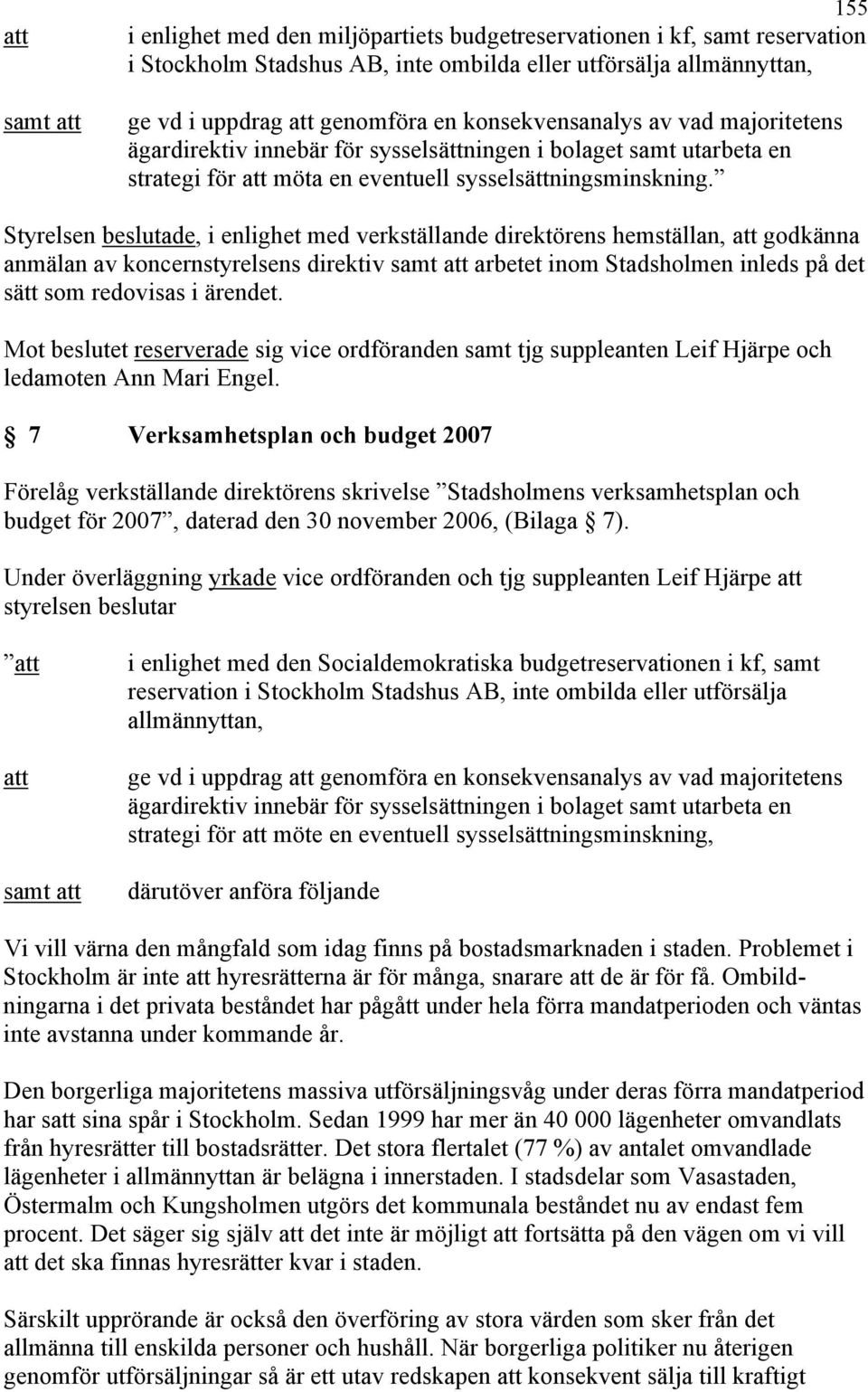 anmälan av koncernstyrelsens direktiv samt att arbetet inom Stadsholmen inleds på det sätt som redovisas i ärendet.