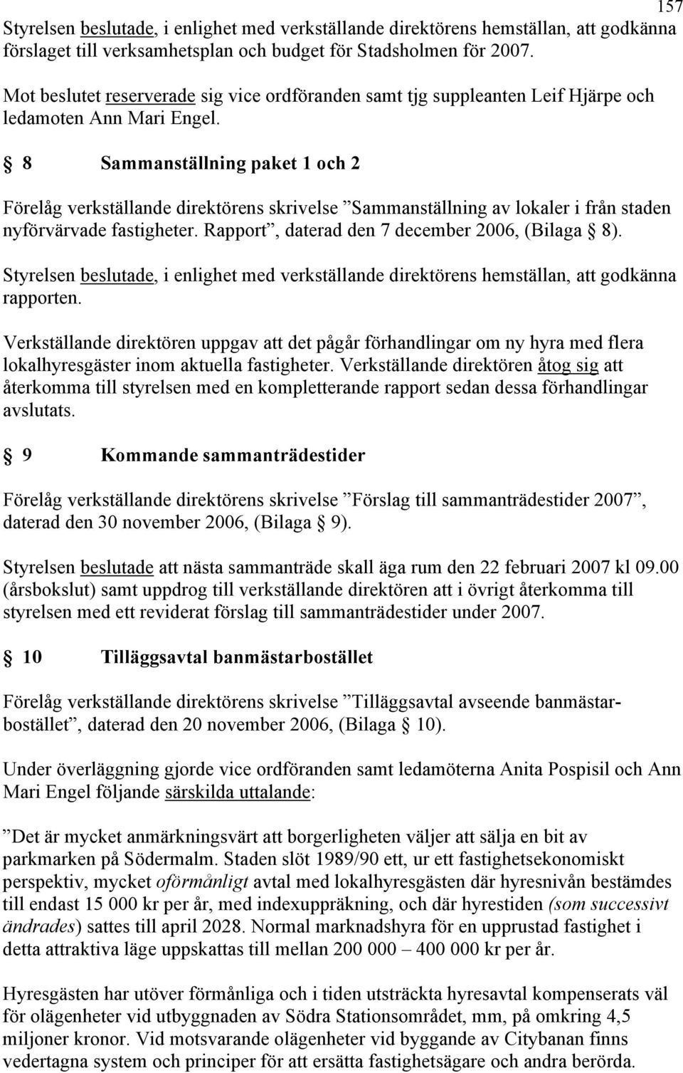 rapporten. Verkställande direktören uppgav att det pågår förhandlingar om ny hyra med flera lokalhyresgäster inom aktuella fastigheter.