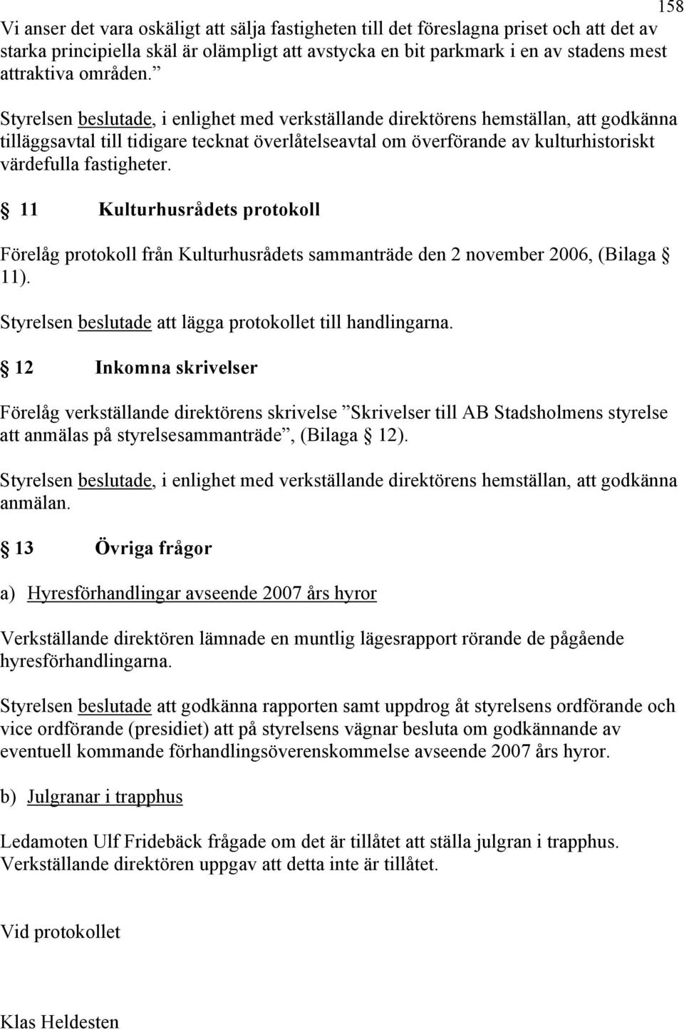 11 Kulturhusrådets protokoll Förelåg protokoll från Kulturhusrådets sammanträde den 2 november 2006, (Bilaga 11). Styrelsen beslutade att lägga protokollet till handlingarna.
