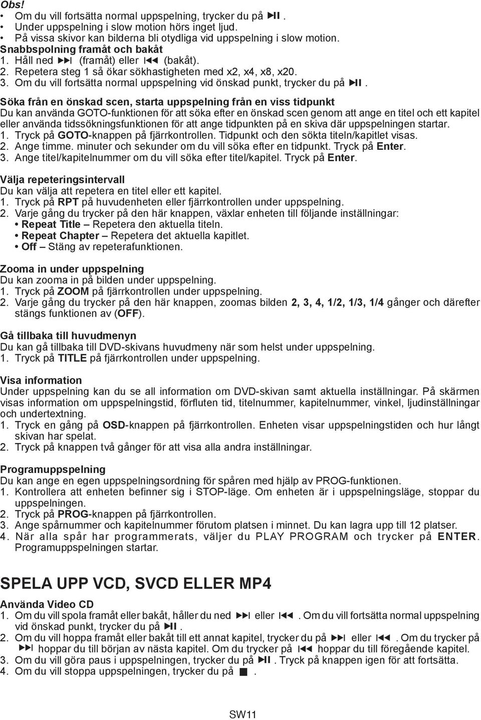 Om du vill fortsätta normal uppspelning vid önskad punkt, trycker du på.