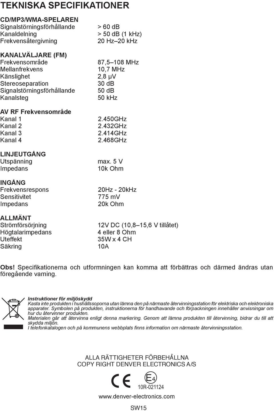Frekvensrespons Sensitivitet Impedans ALLMÄNT Strömförsörjning Högtalarimpedans Uteffekt Säkring 2.45GHz 2.432GHz 2.414GHz 2.468GHz max.