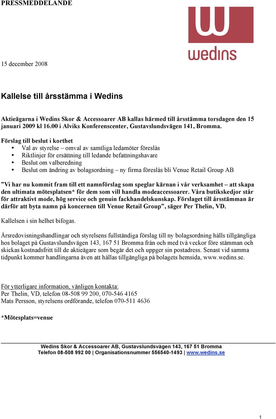 Förslag till beslut i korthet Val av styrelse omval av samtliga ledamöter föreslås Riktlinjer för ersättning till ledande befattningshavare Beslut om valberedning Beslut om ändring av bolagsordning