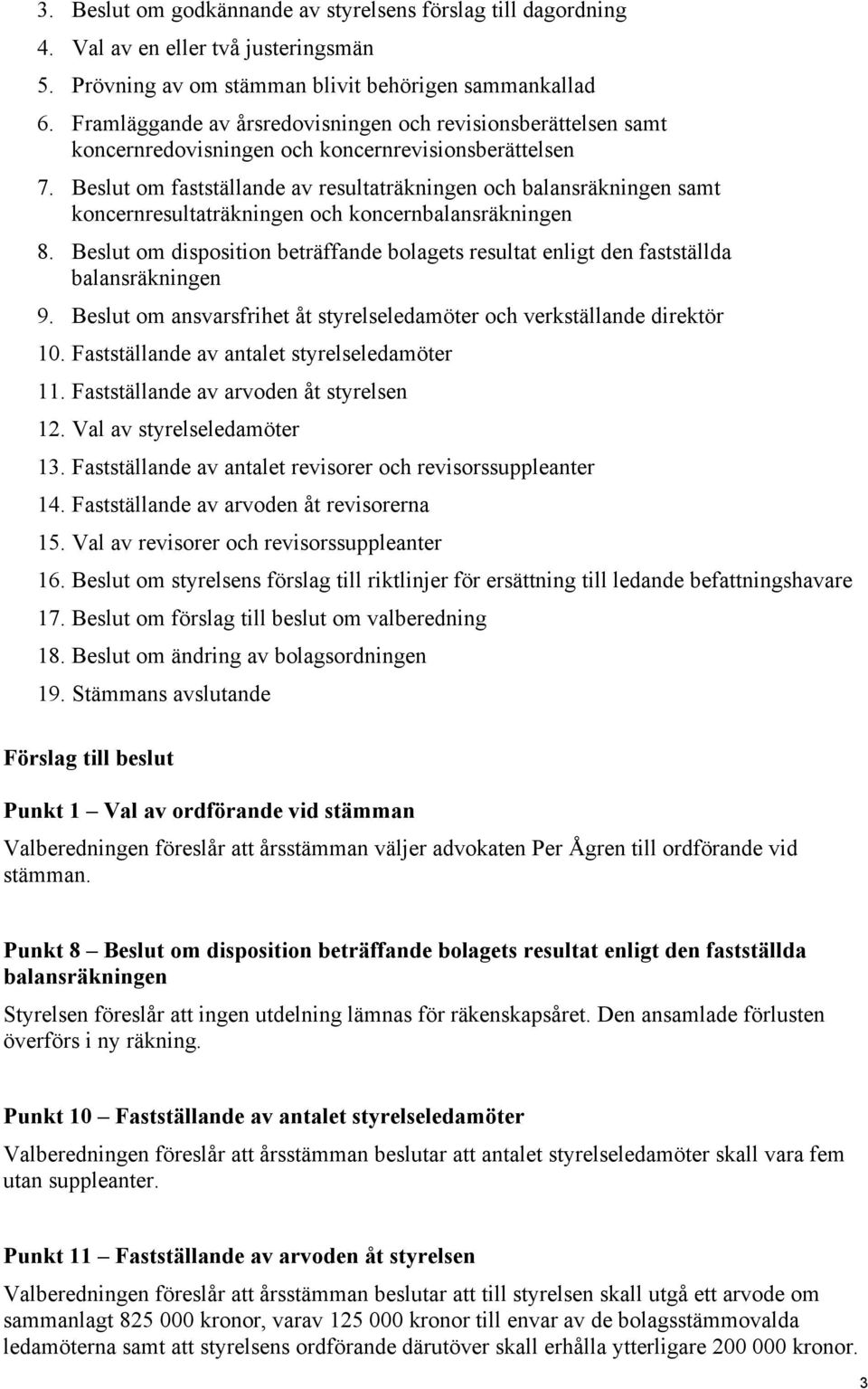 Beslut om fastställande av resultaträkningen och balansräkningen samt koncernresultaträkningen och koncernbalansräkningen 8.