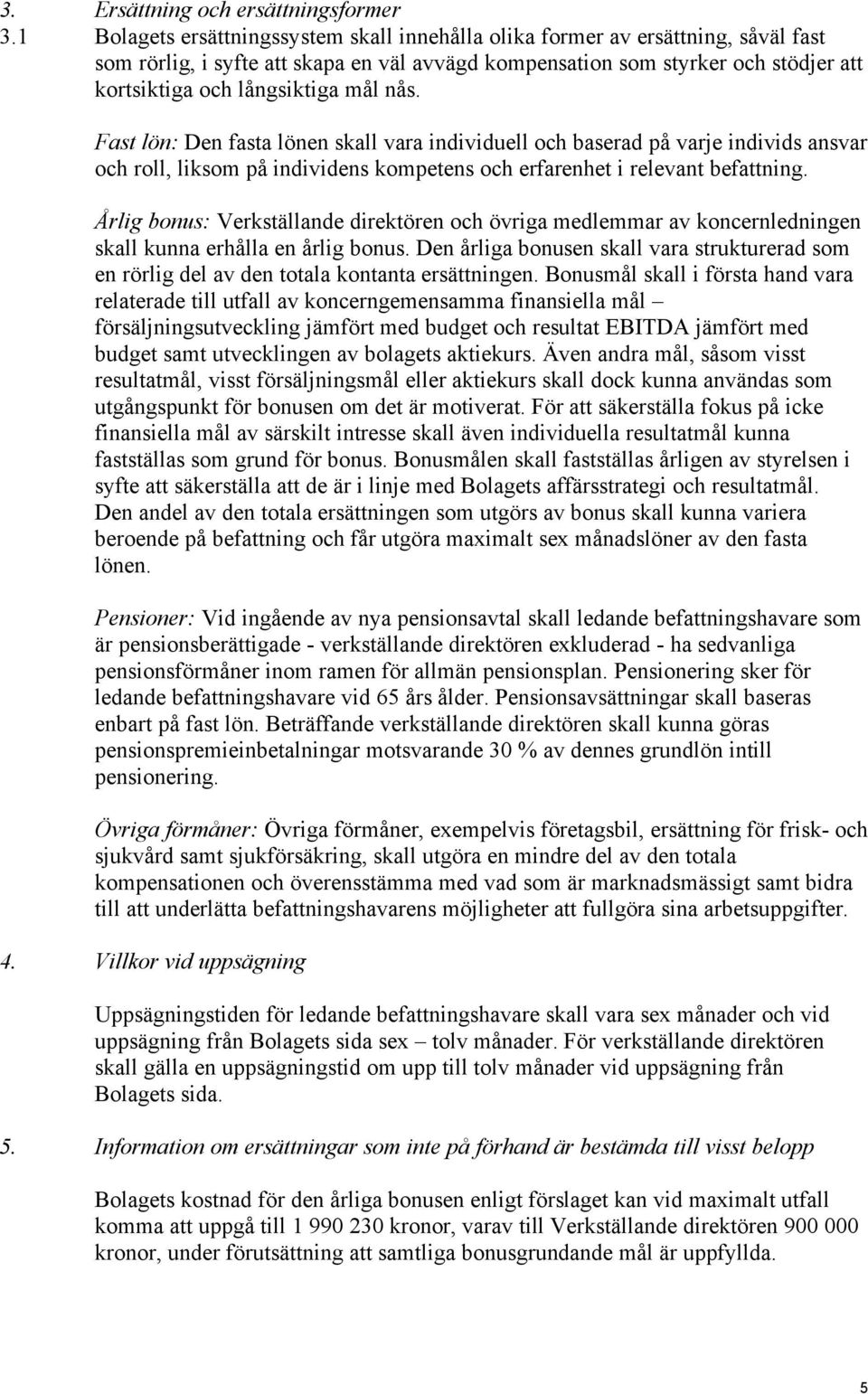 mål nås. Fast lön: Den fasta lönen skall vara individuell och baserad på varje individs ansvar och roll, liksom på individens kompetens och erfarenhet i relevant befattning.