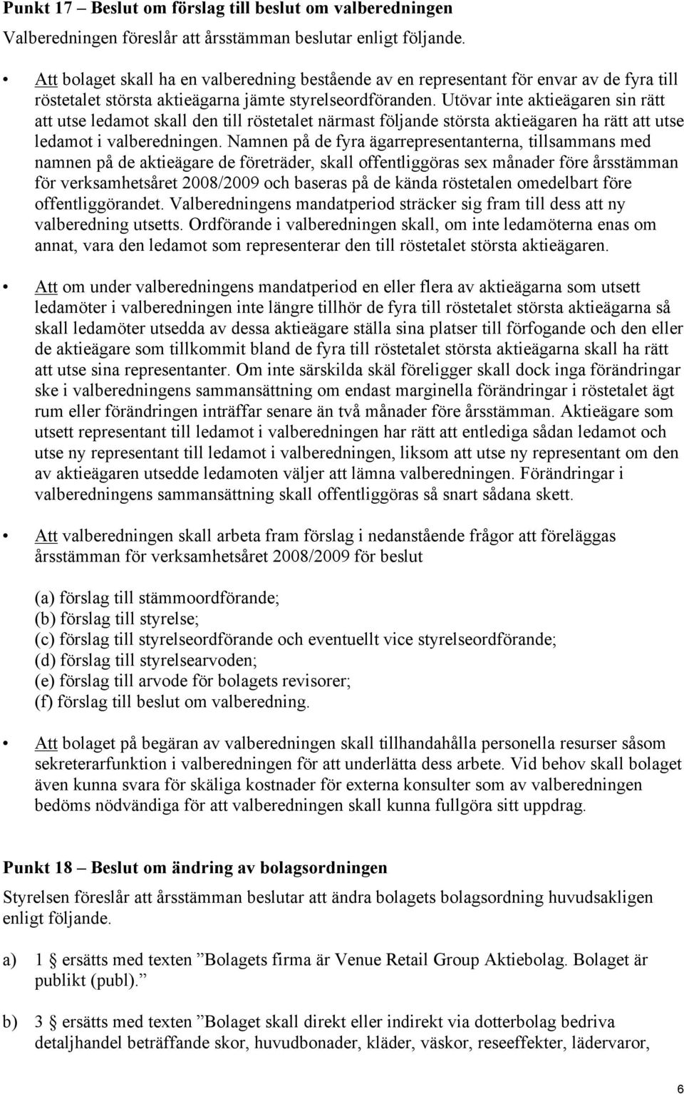 Utövar inte aktieägaren sin rätt att utse ledamot skall den till röstetalet närmast följande största aktieägaren ha rätt att utse ledamot i valberedningen.