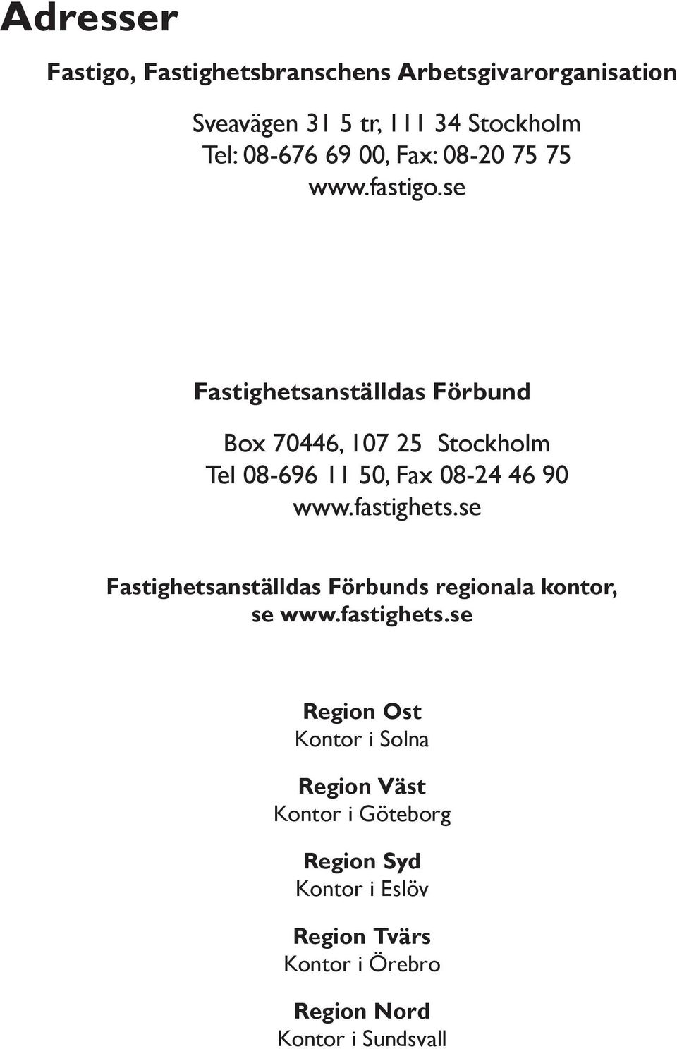 se Fastighetsanställdas Förbund Box 70446, 107 25 Stockholm Tel 08-696 11 50, Fax 08-24 46 90 www.fastighets.