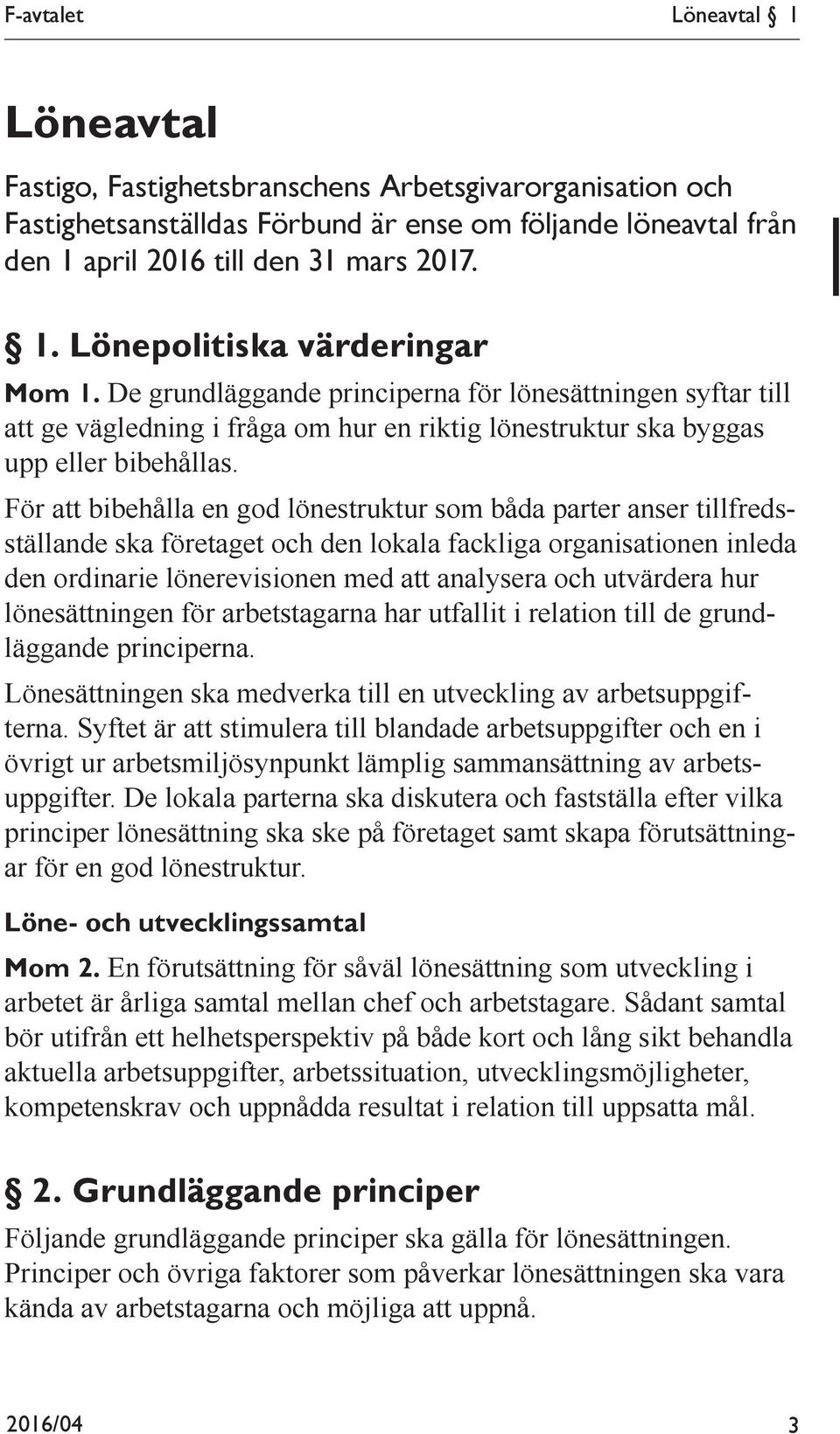 För att bibehålla en god lönestruktur som båda parter anser tillfredsställande ska företaget och den lokala fackliga organisationen inleda den ordinarie lönerevisionen med att analysera och utvärdera