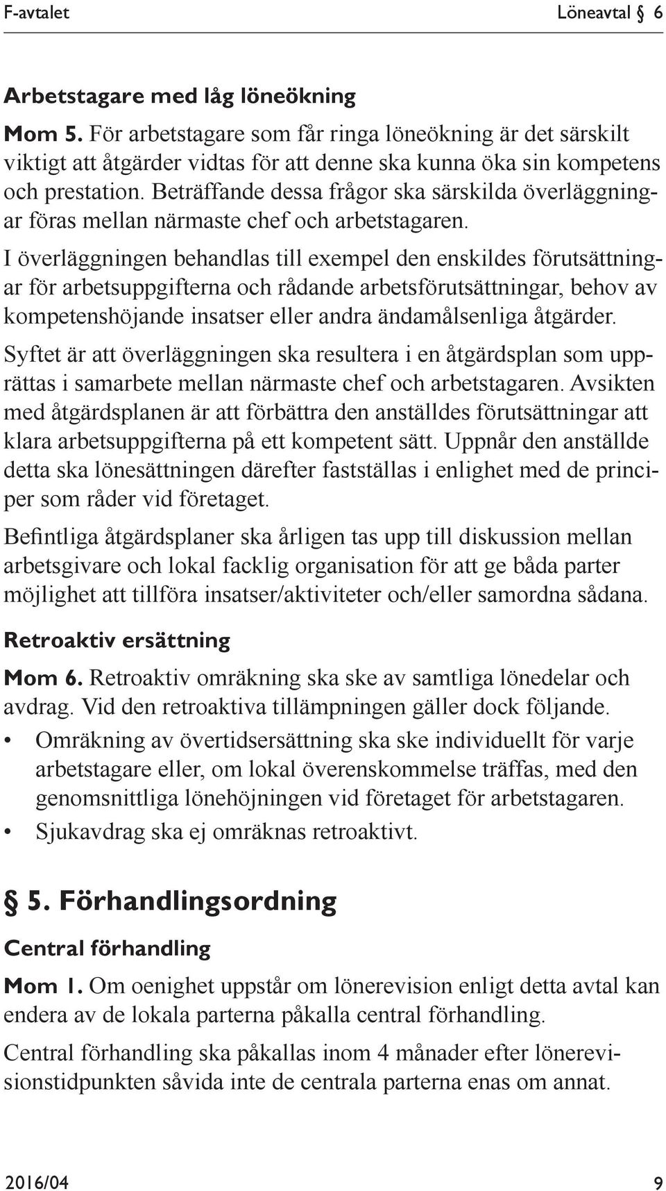 Beträffande dessa frågor ska särskilda överläggningar föras mellan närmaste chef och arbetstagaren.