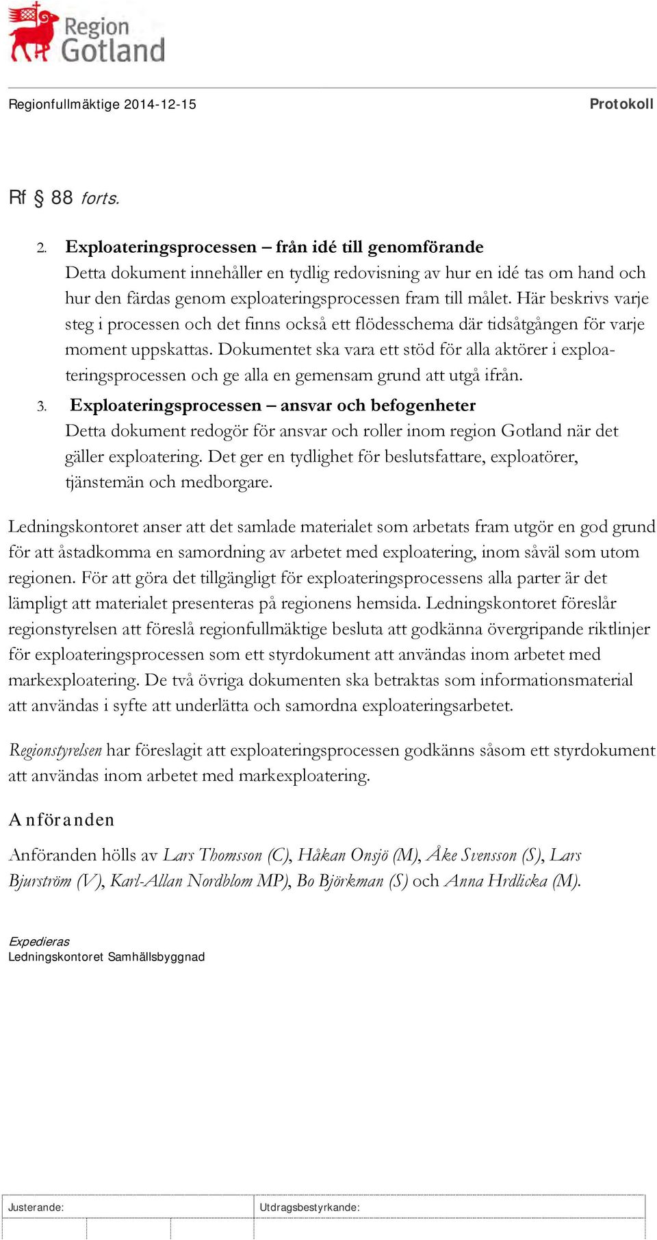 Exploateringsprocessen från idé till genomförande Detta dokument innehåller en tydlig redovisning av hur en idé tas om hand och hur den färdas genom exploateringsprocessen fram till målet.