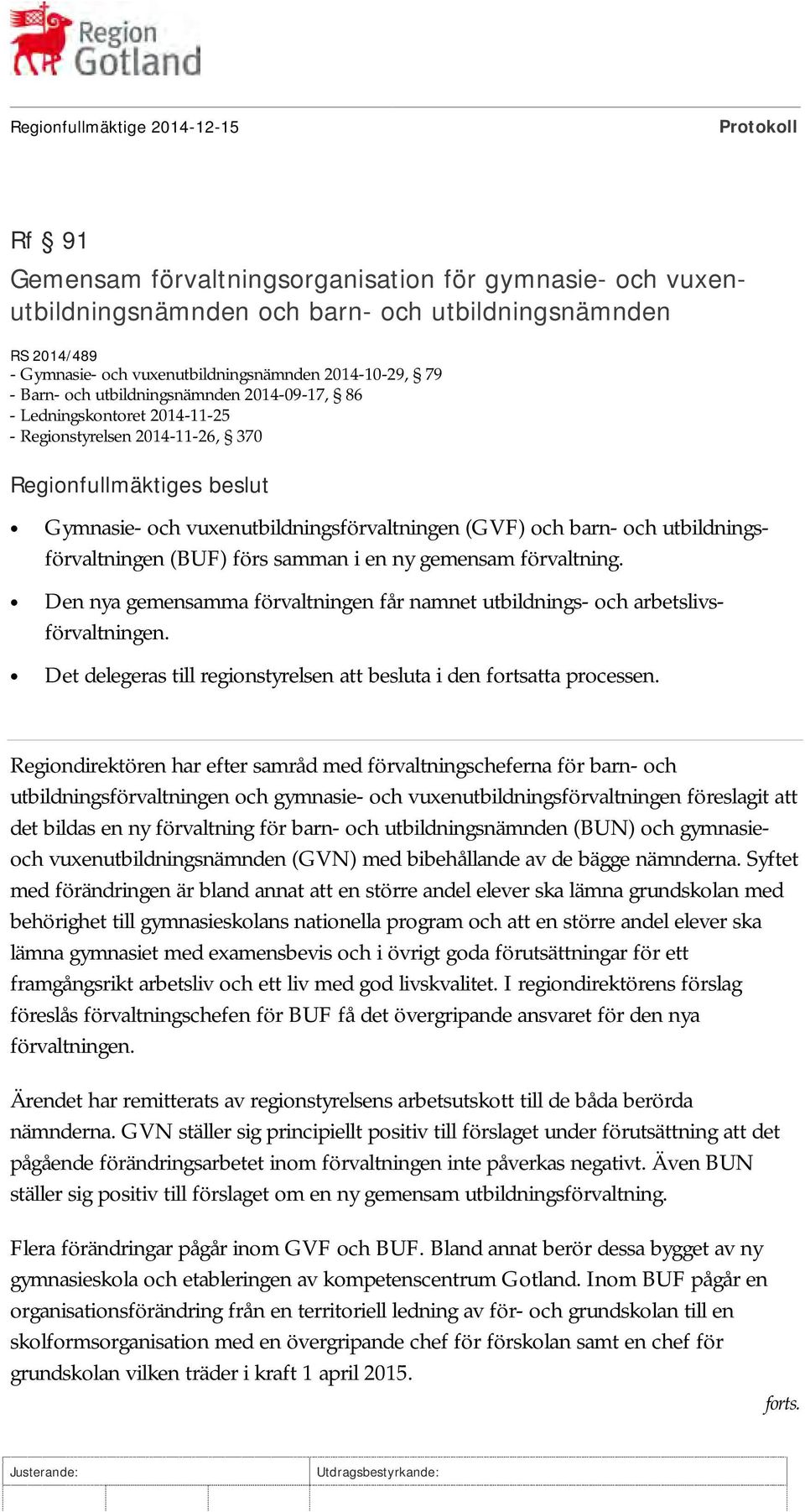 vuxenutbildningsförvaltningen (GVF) och barn- och utbildningsförvaltningen (BUF) förs samman i en ny gemensam förvaltning.