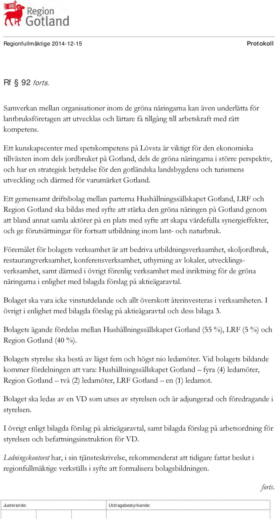 Ett kunskapscenter med spetskompetens på Lövsta är viktigt för den ekonomiska tillväxten inom dels jordbruket på Gotland, dels de gröna näringarna i större perspektiv, och har en strategisk betydelse