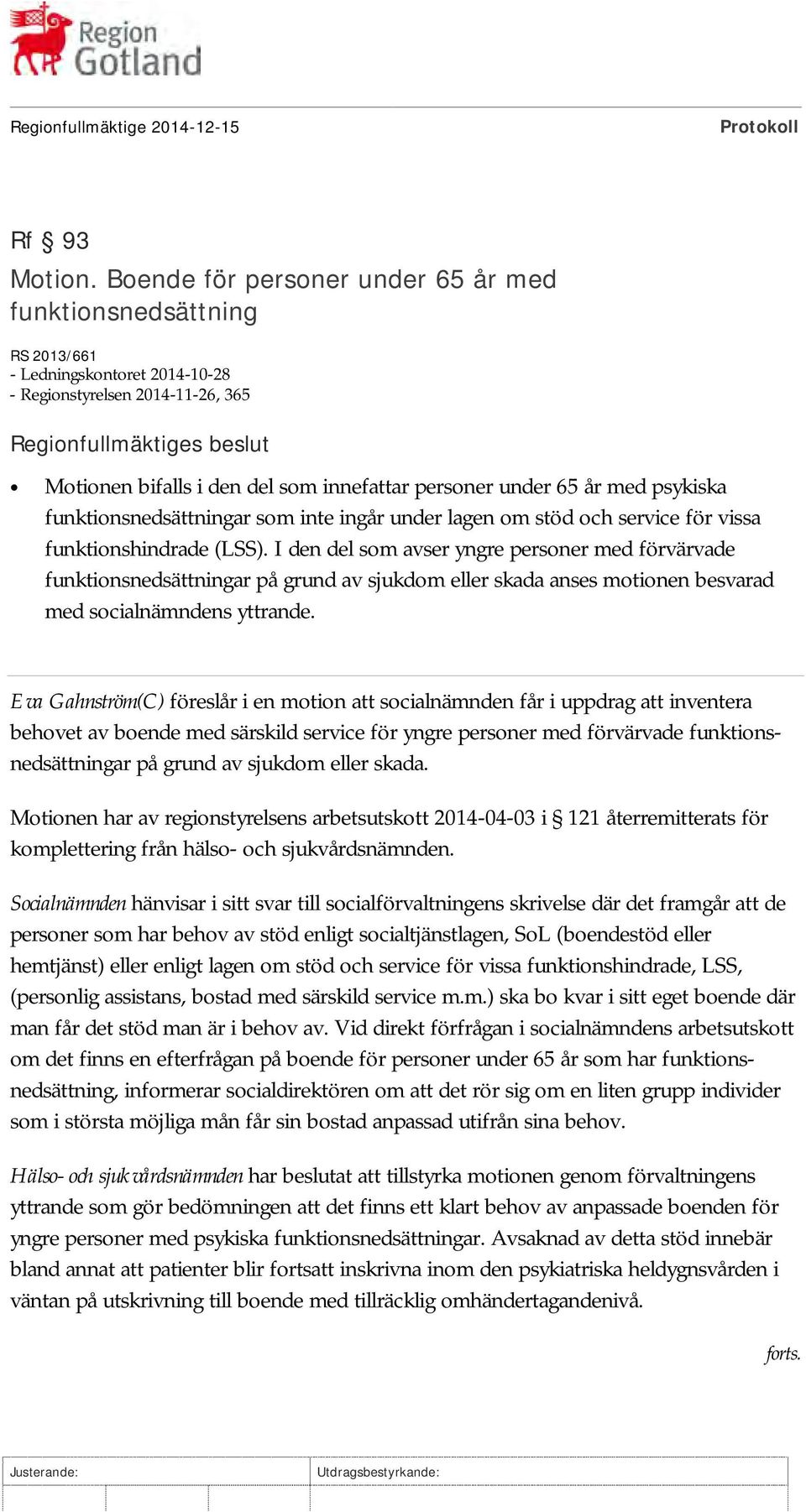 innefattar personer under 65 år med psykiska funktionsnedsättningar som inte ingår under lagen om stöd och service för vissa funktionshindrade (LSS).