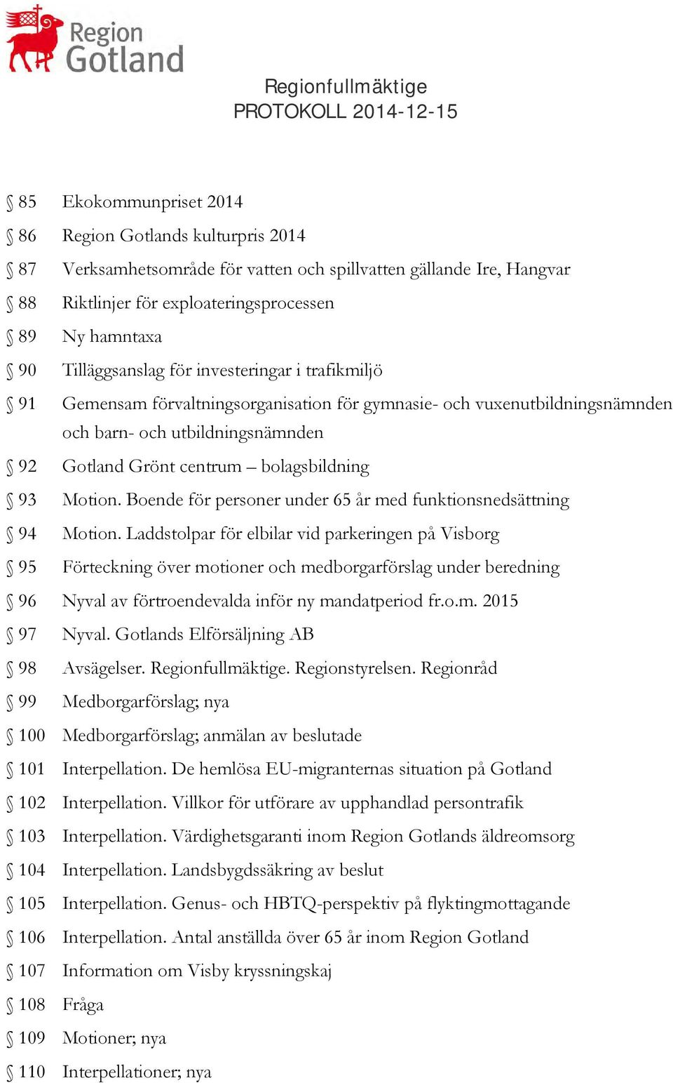92 Gotland Grönt centrum bolagsbildning 93 Motion. Boende för personer under 65 år med funktionsnedsättning 94 Motion.