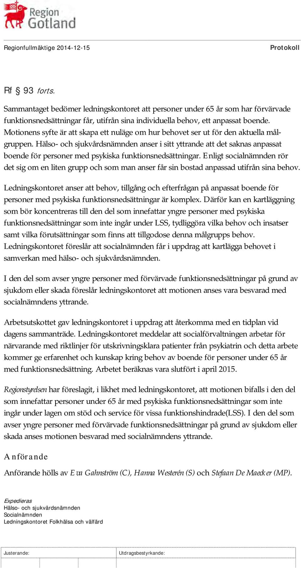 Motionens syfte är att skapa ett nuläge om hur behovet ser ut för den aktuella målgruppen.