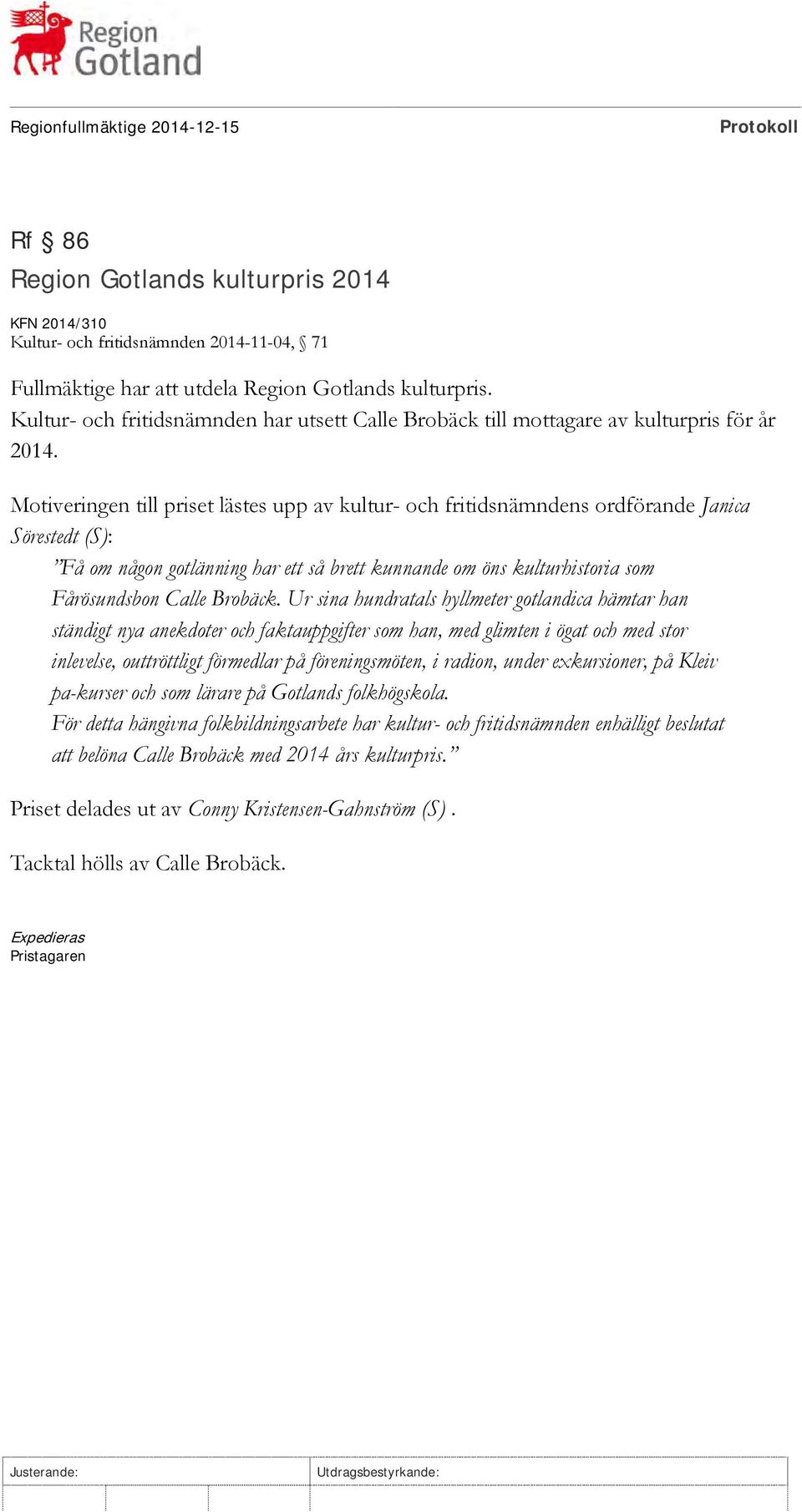 Motiveringen till priset lästes upp av kultur- och fritidsnämndens ordförande Janica Sörestedt (S): Få om någon gotlänning har ett så brett kunnande om öns kulturhistoria som Fårösundsbon Calle