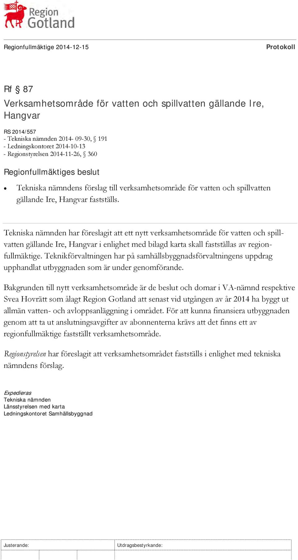 Tekniska nämnden har föreslagit att ett nytt verksamhetsområde för vatten och spillvatten gällande Ire, Hangvar i enlighet med bilagd karta skall fastställas av regionfullmäktige.