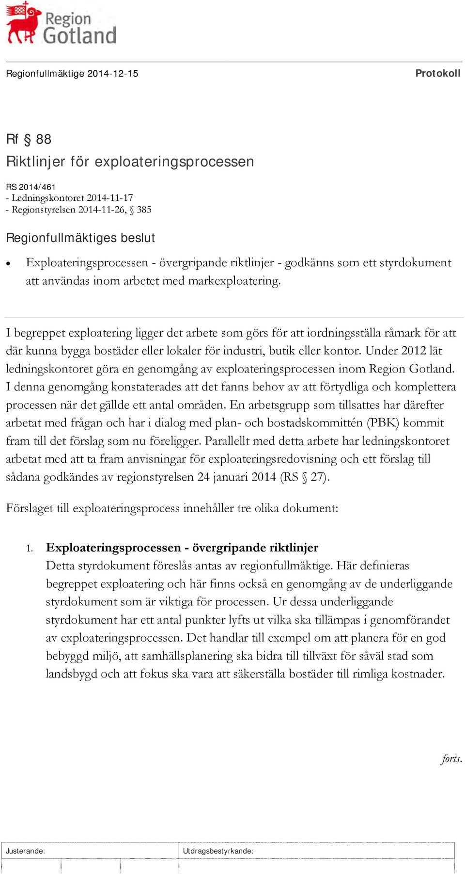 I begreppet exploatering ligger det arbete som görs för att iordningsställa råmark för att där kunna bygga bostäder eller lokaler för industri, butik eller kontor.
