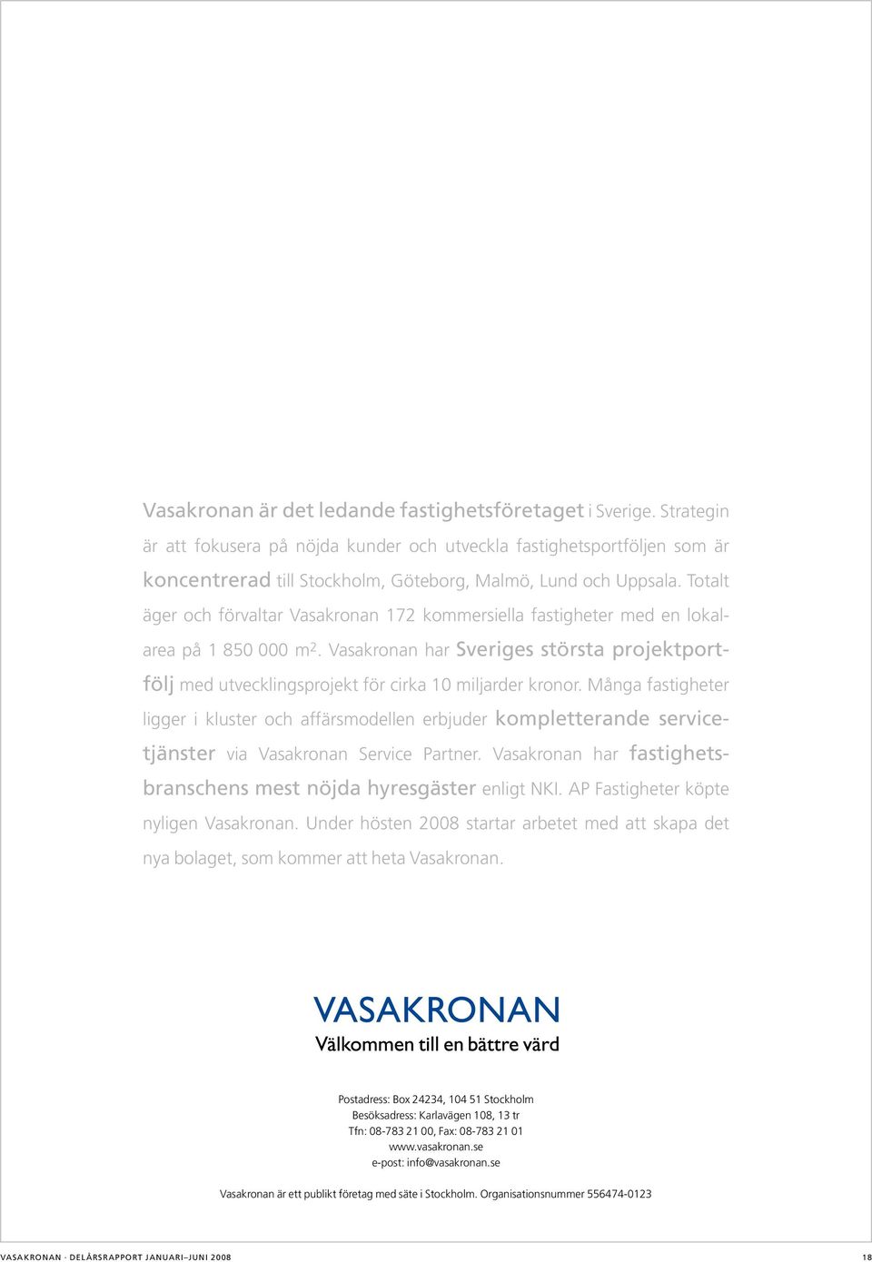 Totalt äger och förvaltar Vasakronan 172 kommersiella fastigheter med en lokalarea på 1 8 m 2. Vasakronan har Sveriges största projektportfölj med utvecklingsprojekt för cirka 1 miljarder kronor.