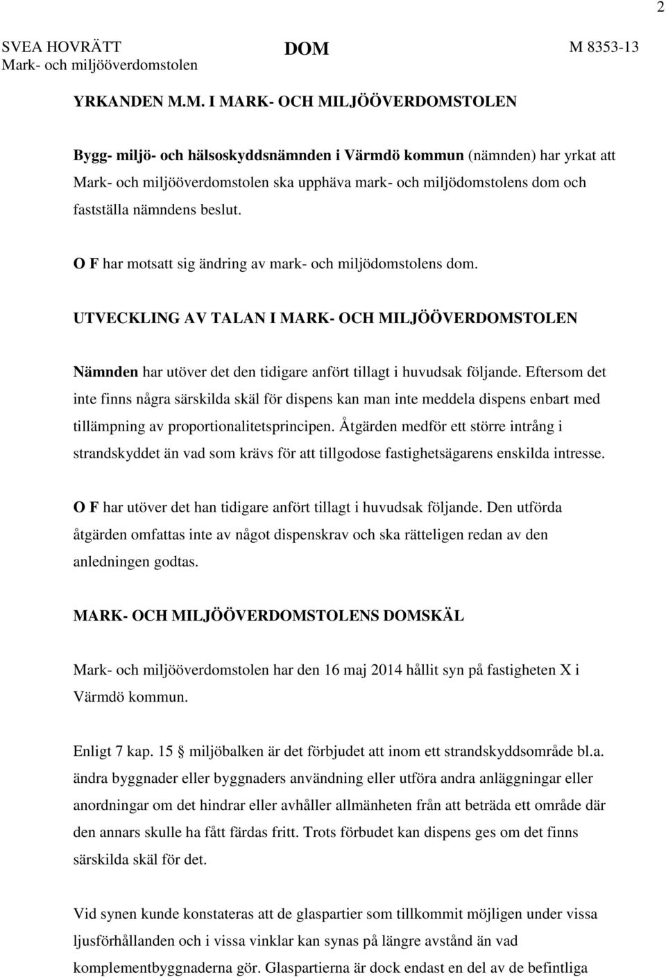 upphäva mark- och miljödomstolens dom och fastställa nämndens beslut. O F har motsatt sig ändring av mark- och miljödomstolens dom.