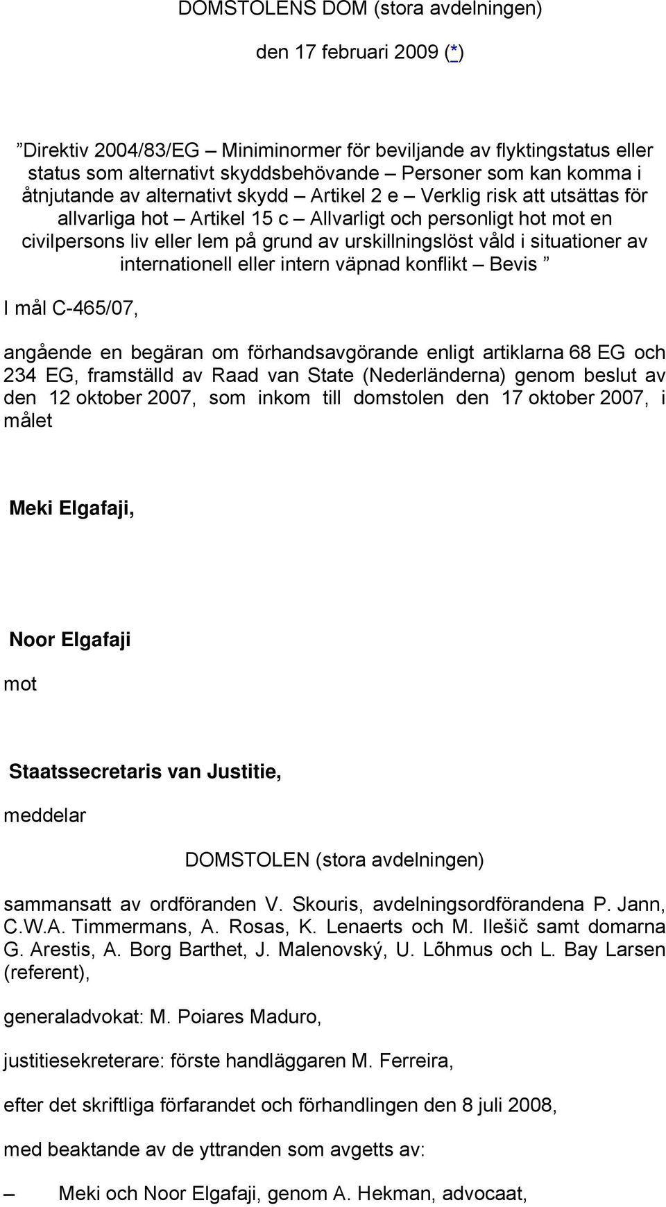 i situationer av internationell eller intern väpnad konflikt Bevis I mål C-465/07, angående en begäran om förhandsavgörande enligt artiklarna 68 EG och 234 EG, framställd av Raad van State