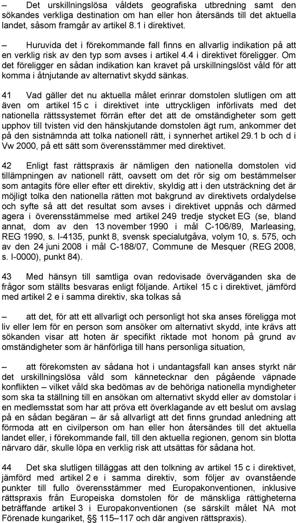 Om det föreligger en sådan indikation kan kravet på urskillningslöst våld för att komma i åtnjutande av alternativt skydd sänkas.