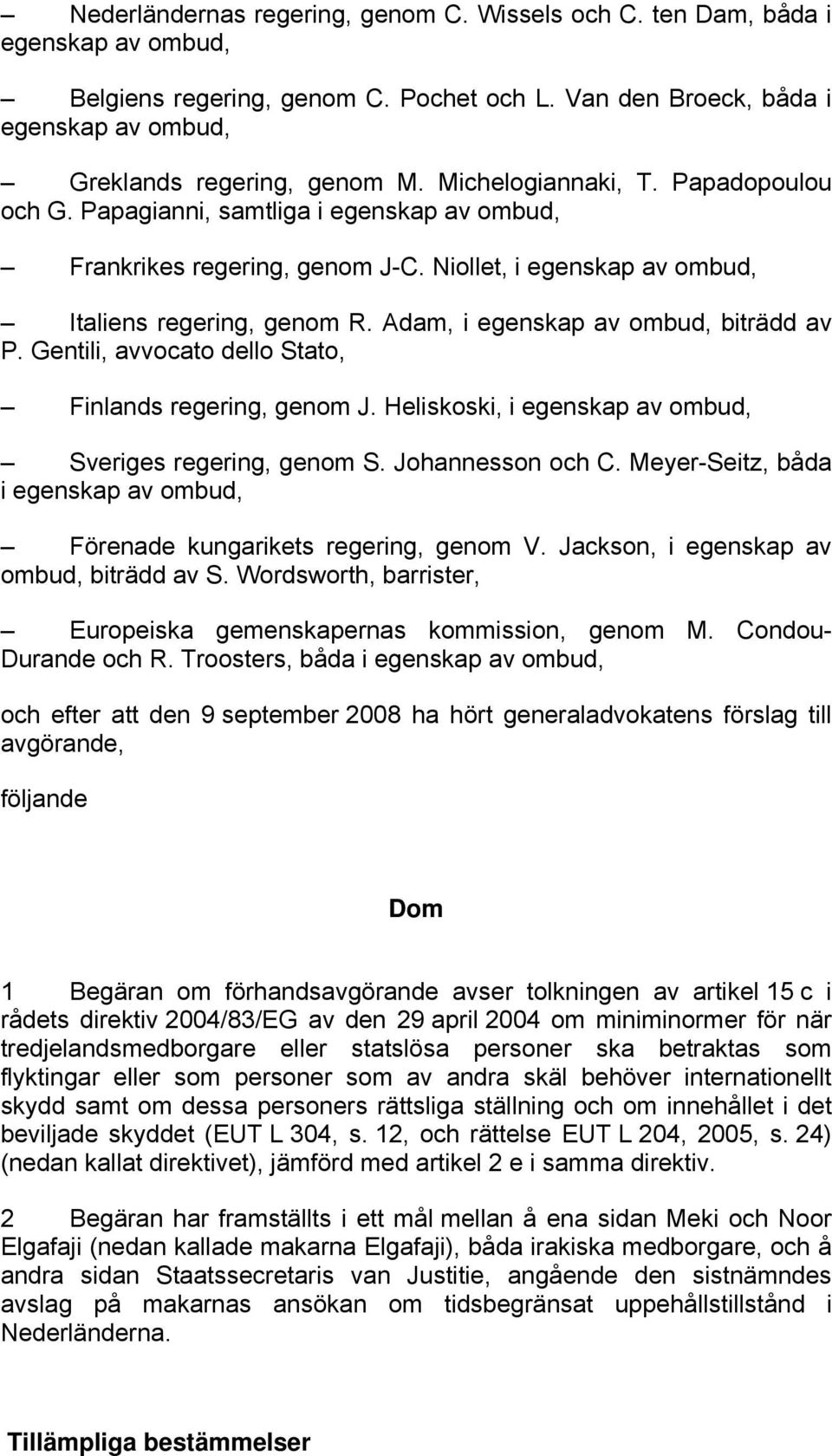 Adam, i egenskap av ombud, biträdd av P. Gentili, avvocato dello Stato, Finlands regering, genom J. Heliskoski, i egenskap av ombud, Sveriges regering, genom S. Johannesson och C.