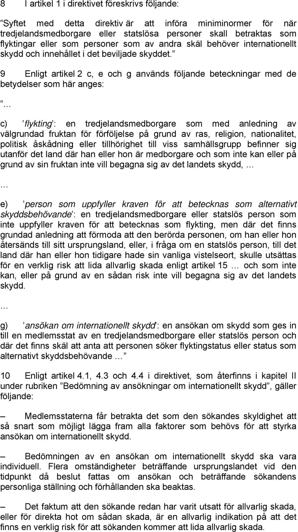9 Enligt artikel 2 c, e och g används följande beteckningar med de betydelser som här anges: c) flykting : en tredjelandsmedborgare som med anledning av välgrundad fruktan för förföljelse på grund av
