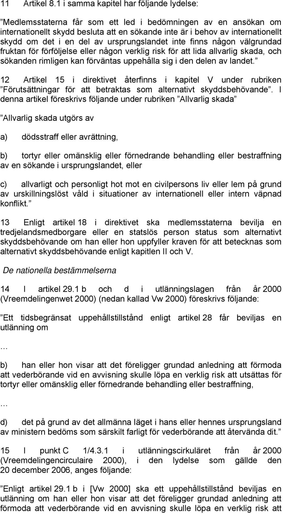 en del av ursprungslandet inte finns någon välgrundad fruktan för förföljelse eller någon verklig risk för att lida allvarlig skada, och sökanden rimligen kan förväntas uppehålla sig i den delen av