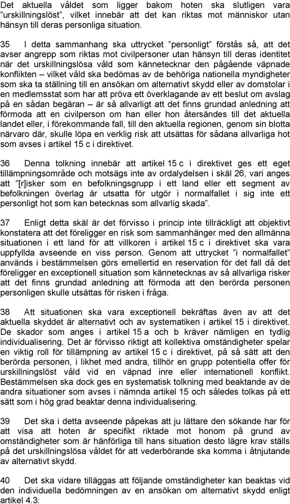 pågående väpnade konflikten vilket våld ska bedömas av de behöriga nationella myndigheter som ska ta ställning till en ansökan om alternativt skydd eller av domstolar i en medlemsstat som har att
