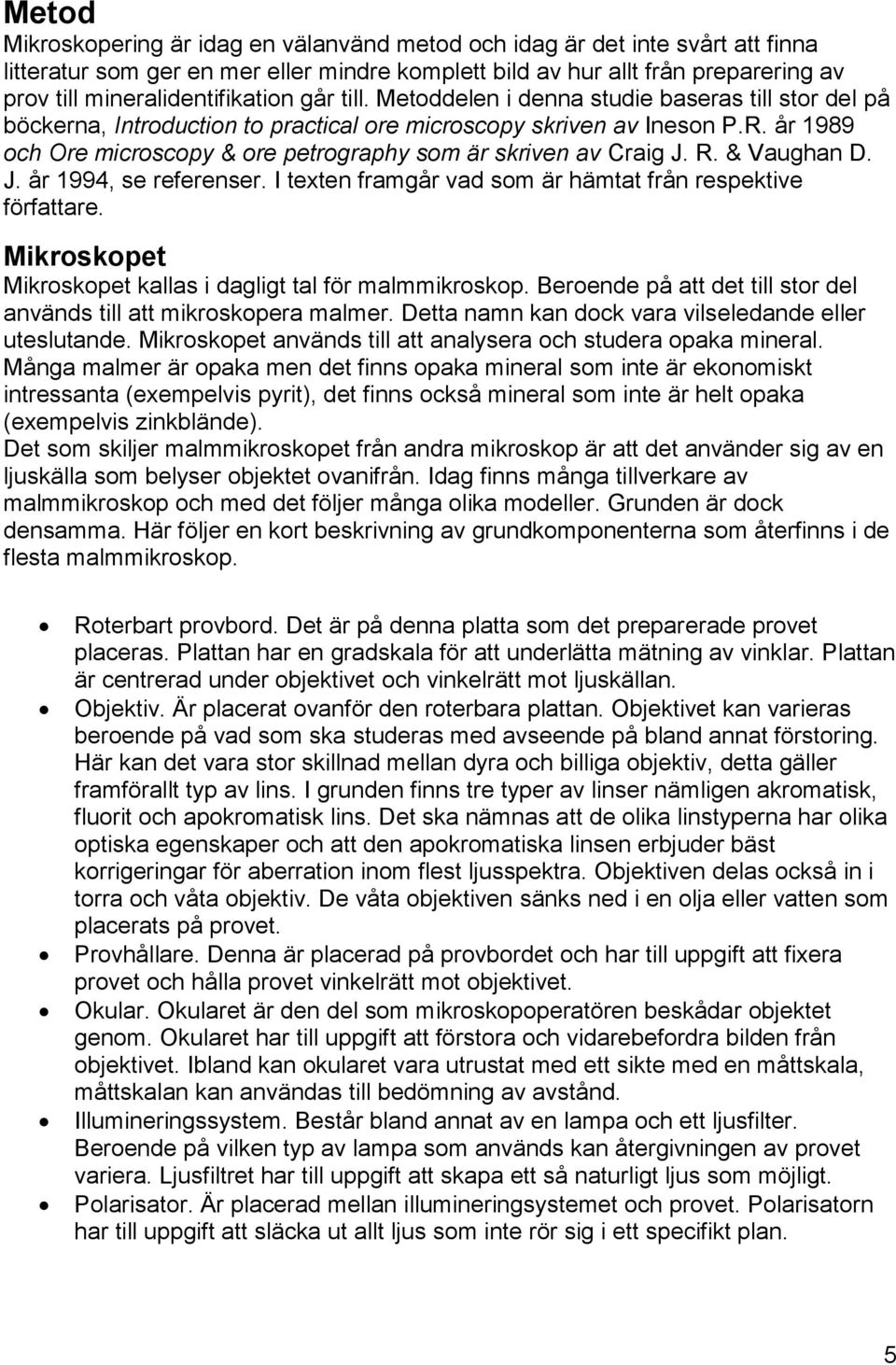 år 1989 och Ore microscopy & ore petrography som är skriven av Craig J. R. & Vaughan D. J. år 1994, se referenser. I texten framgår vad som är hämtat från respektive författare.
