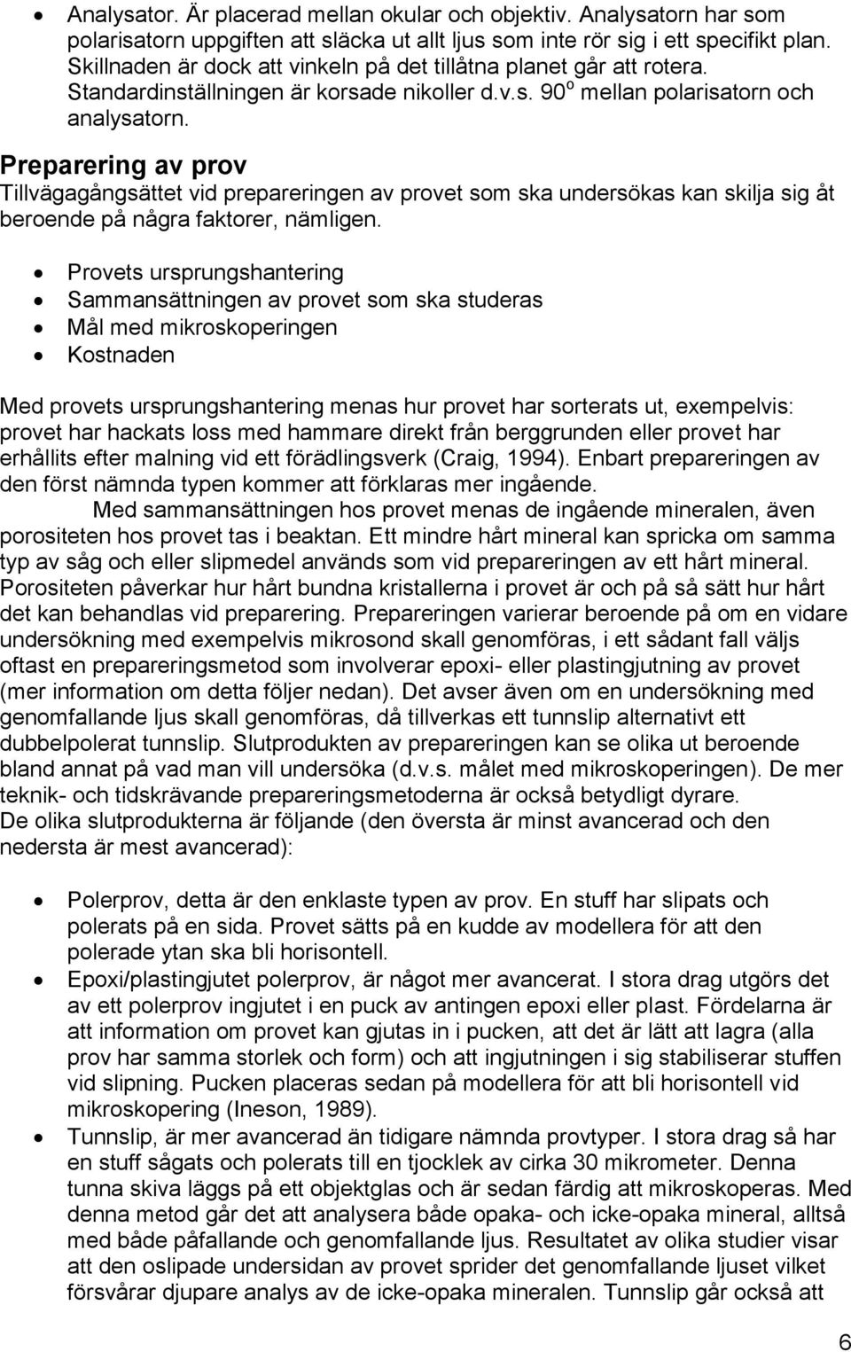 Preparering av prov Tillvägagångsättet vid prepareringen av provet som ska undersökas kan skilja sig åt beroende på några faktorer, nämligen.