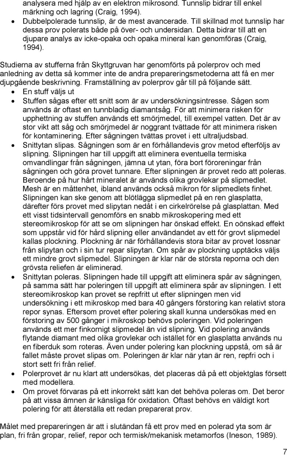 Studierna av stufferna från Skyttgruvan har genomförts på polerprov och med anledning av detta så kommer inte de andra prepareringsmetoderna att få en mer djupgående beskrivning.