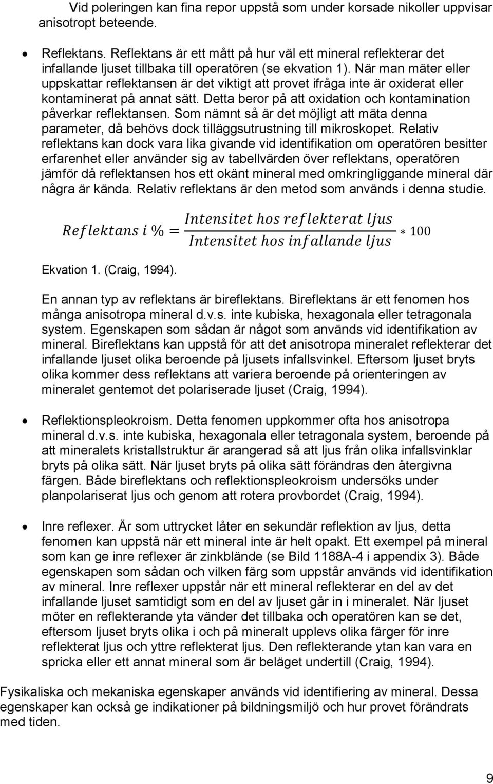 När man mäter eller uppskattar reflektansen är det viktigt att provet ifråga inte är oxiderat eller kontaminerat på annat sätt. Detta beror på att oxidation och kontamination påverkar reflektansen.