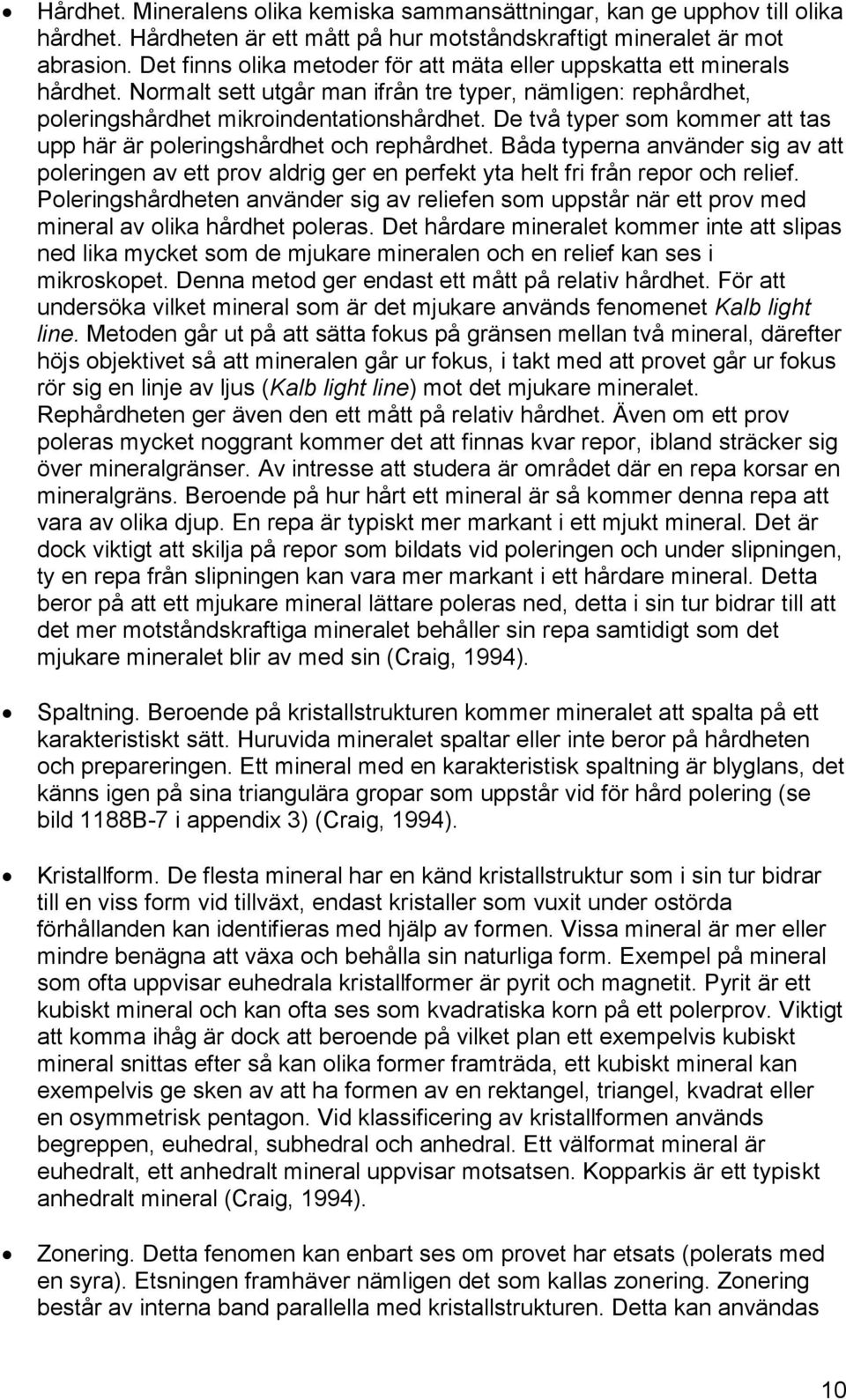De två typer som kommer att tas upp här är poleringshårdhet och rephårdhet. Båda typerna använder sig av att poleringen av ett prov aldrig ger en perfekt yta helt fri från repor och relief.
