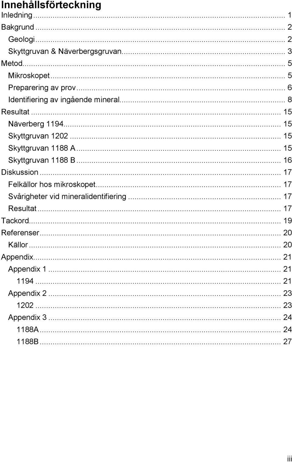 .. 15 Skyttgruvan 1188 A... 15 Skyttgruvan 1188 B... 16 Diskussion... 17 Felkällor hos mikroskopet... 17 Svårigheter vid mineralidentifiering.