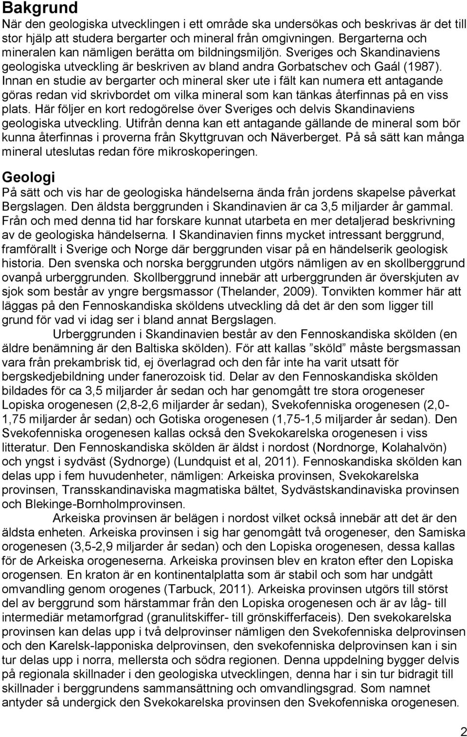 Innan en studie av bergarter och mineral sker ute i fält kan numera ett antagande göras redan vid skrivbordet om vilka mineral som kan tänkas återfinnas på en viss plats.