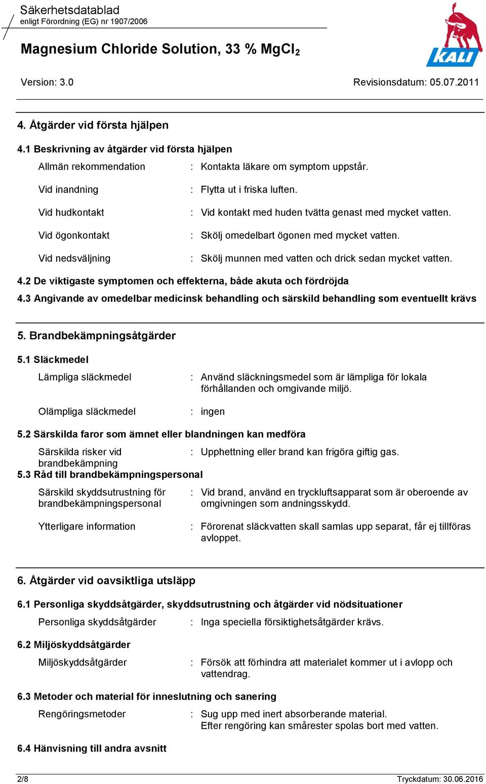 : Skölj munnen med vatten och drick sedan mycket vatten. 4.2 De viktigaste symptomen och effekterna, både akuta och fördröjda 4.