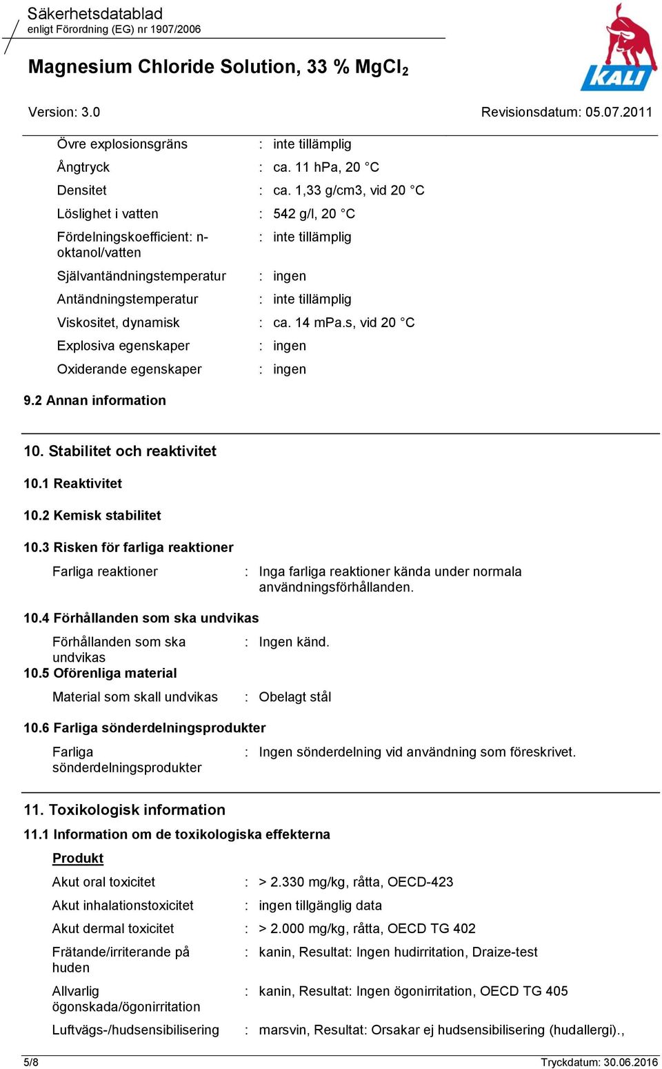 s, vid 20 C Explosiva egenskaper Oxiderande egenskaper 9.2 Annan information : ingen : ingen 10. Stabilitet och reaktivitet 10.1 Reaktivitet 10.2 Kemisk stabilitet 10.