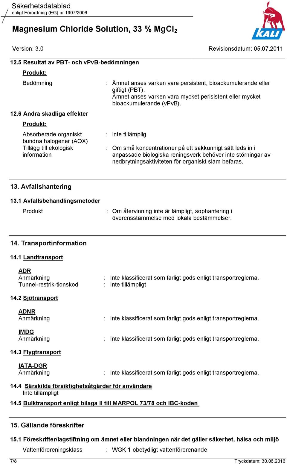 Ämnet anses varken vara mycket perisistent eller mycket bioackumulerande (vpvb).